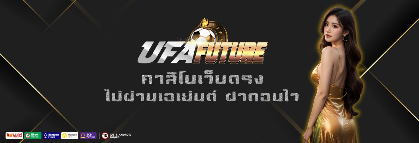 Ufa future คาสิโนเว็บตรง ไม่ผ่านเอเย่นต์ ฝากถอนไว สุดในไทย 