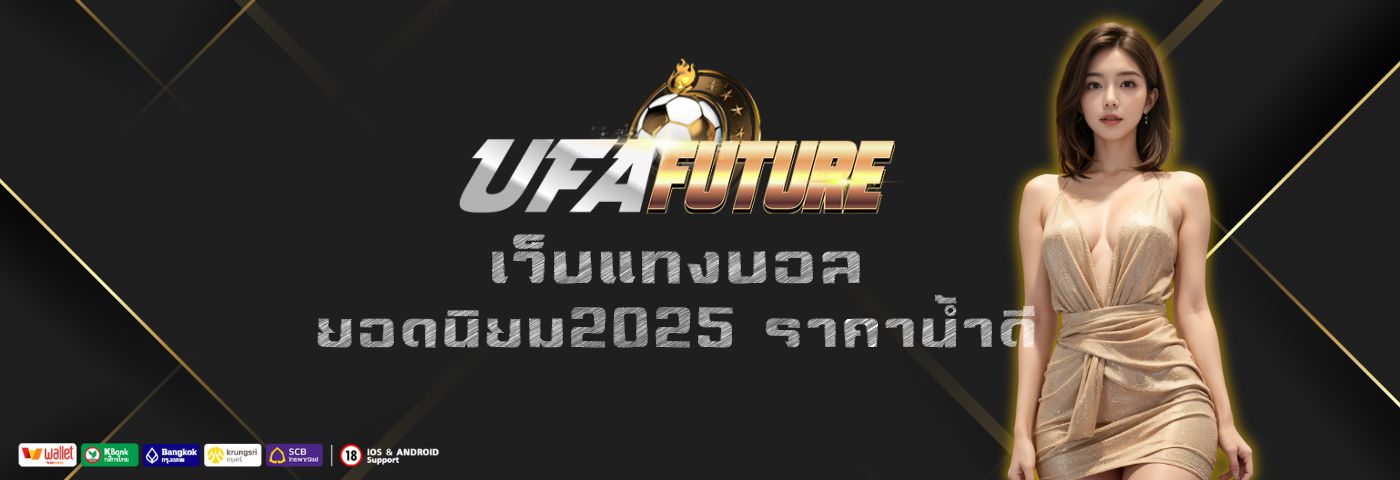 ufa future เว็บแทงบอล ยอดนิยม2025 ราคาน้ำดี เปิดบิลได้ทุกคู่ 