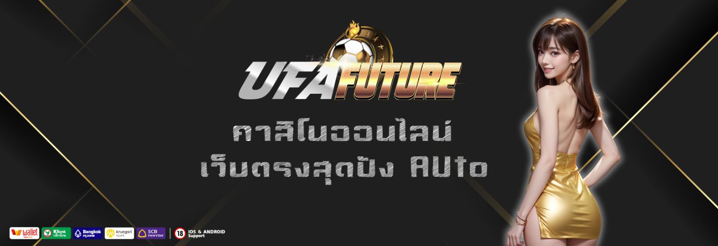 ufafuture คาสิโนออนไลน์ เว็บตรงสุดปัง ใส่ใจทุกรายละเอียด