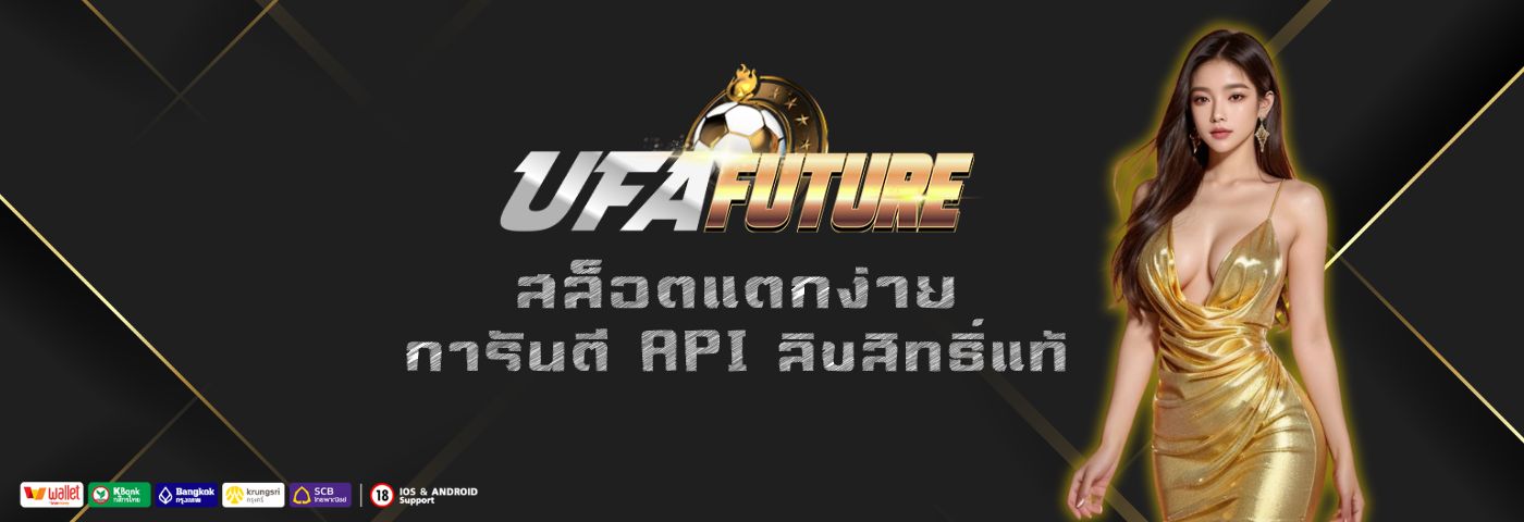 สล็อตแตกง่าย UFAFUTURE การันตี API แท้ลิขสิทธิ์ตรงจากค่ายเกม 